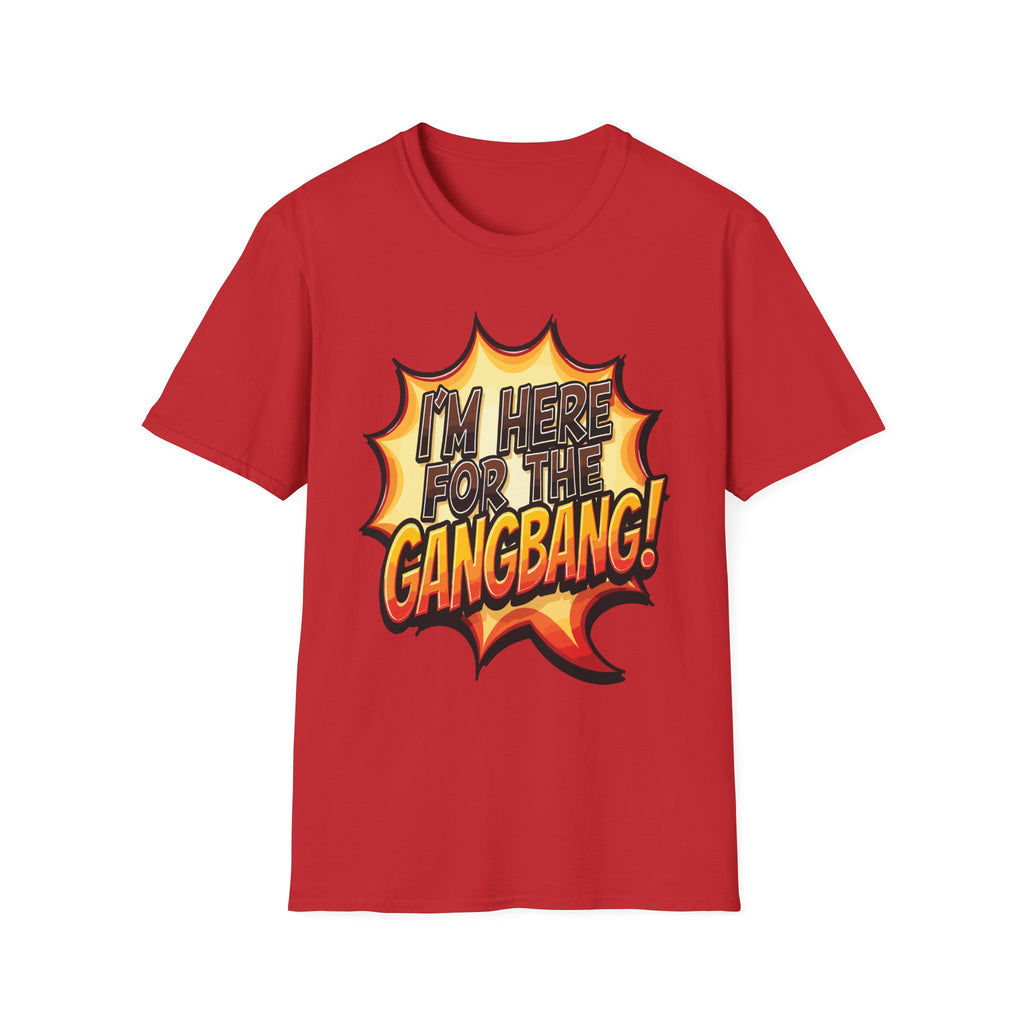 I'm Here For The Gangbang | Funny Raunchy Party Adult Humor Gift T-Shirt