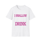 I Swallow When I Drink | Funny Adult Humor Raunchy Party Gift T-Shirt