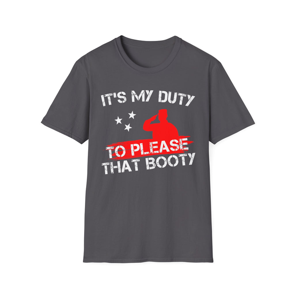 Its My Duty To Please That Booty | Funny Adult Humor Raunchy Gag Gift T-Shirt