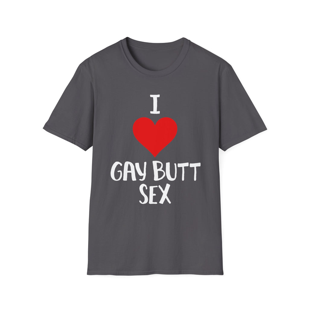I Love Gay Butt Sex | Funny Gay Pride Adult Humor Gift T-Shirt