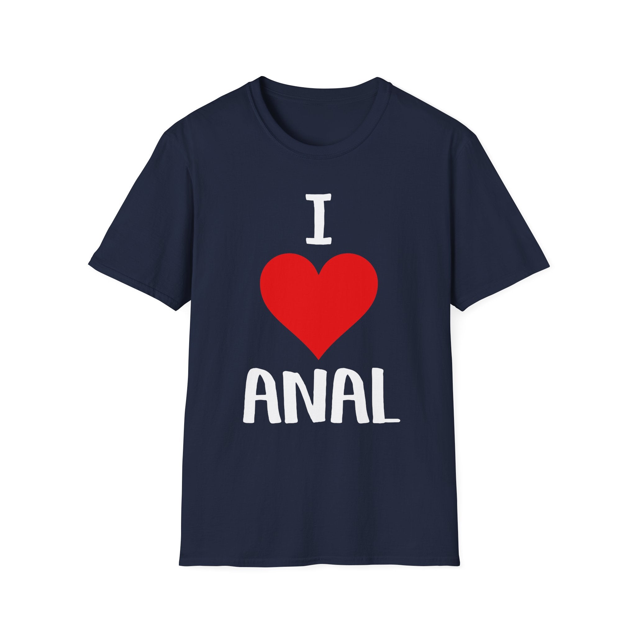I Love Anal | Funny Raunchy Butt Stuff Adult Humor Gift T-Shirt