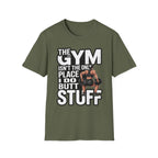 The Gym Isn't The Only Place I Do Butt Stuff | Funny Raunchy Gym Humor Workout T-Shirt