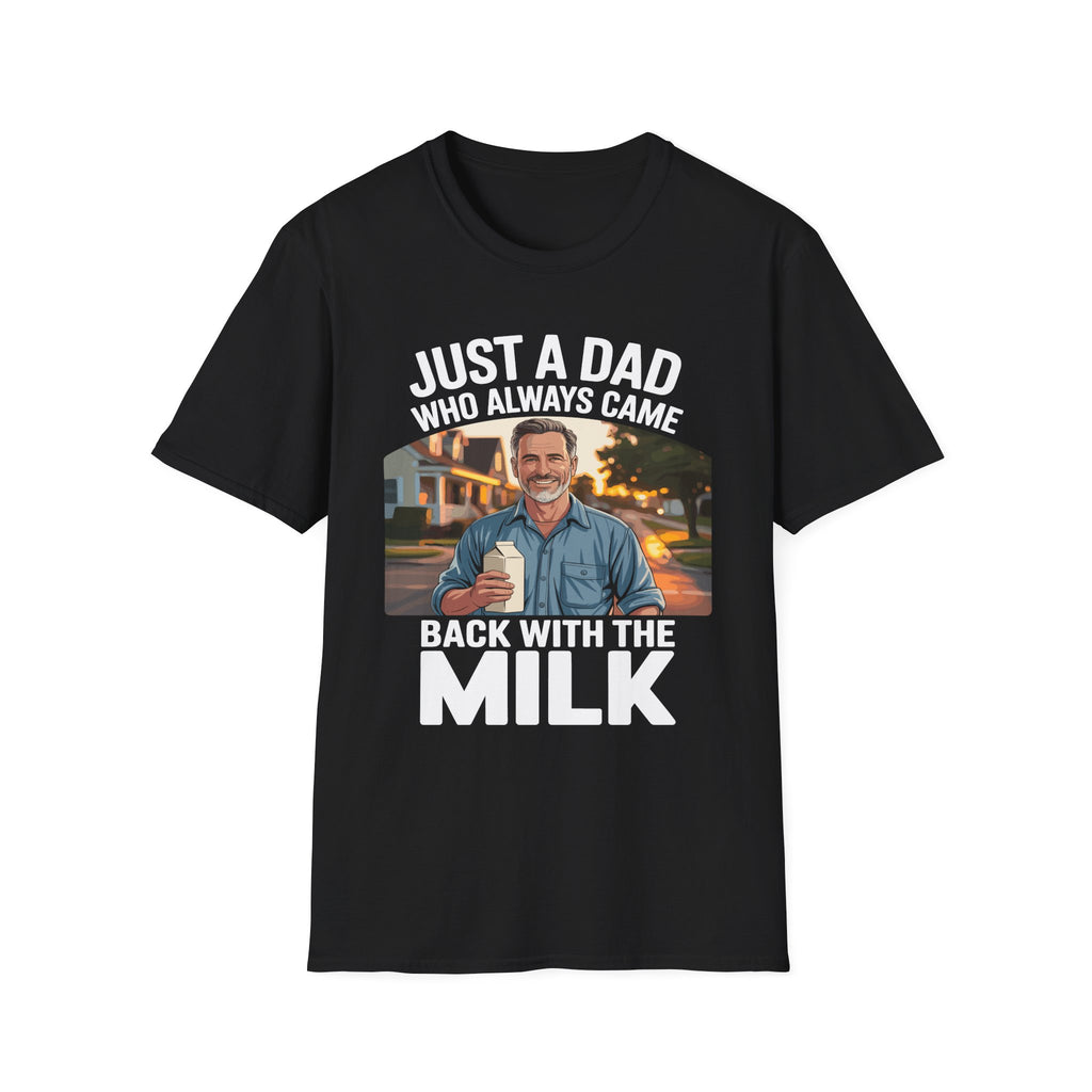 Just A Dad Who Always Came Back With The Milk Funny Fatherhood Dark Humor Sarcastic Dad Gift T-Shirt