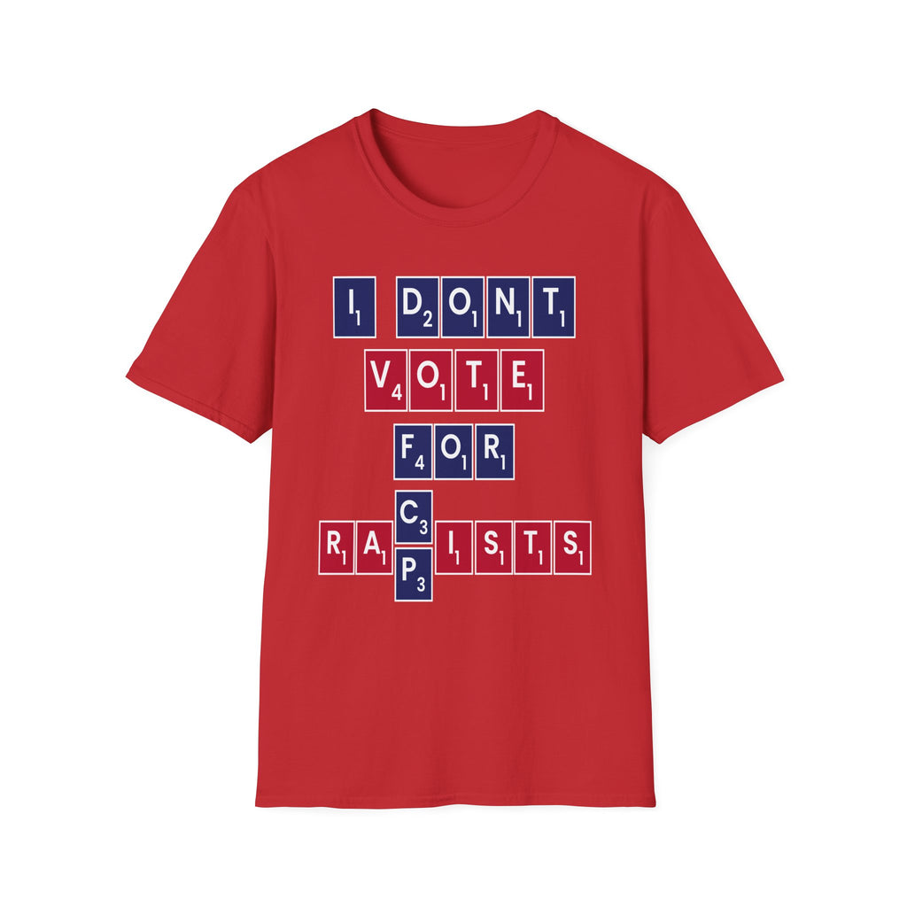 I Don't Vote For Racists Rapists | Political Protest Statement Activist Election Gift T-Shirt
