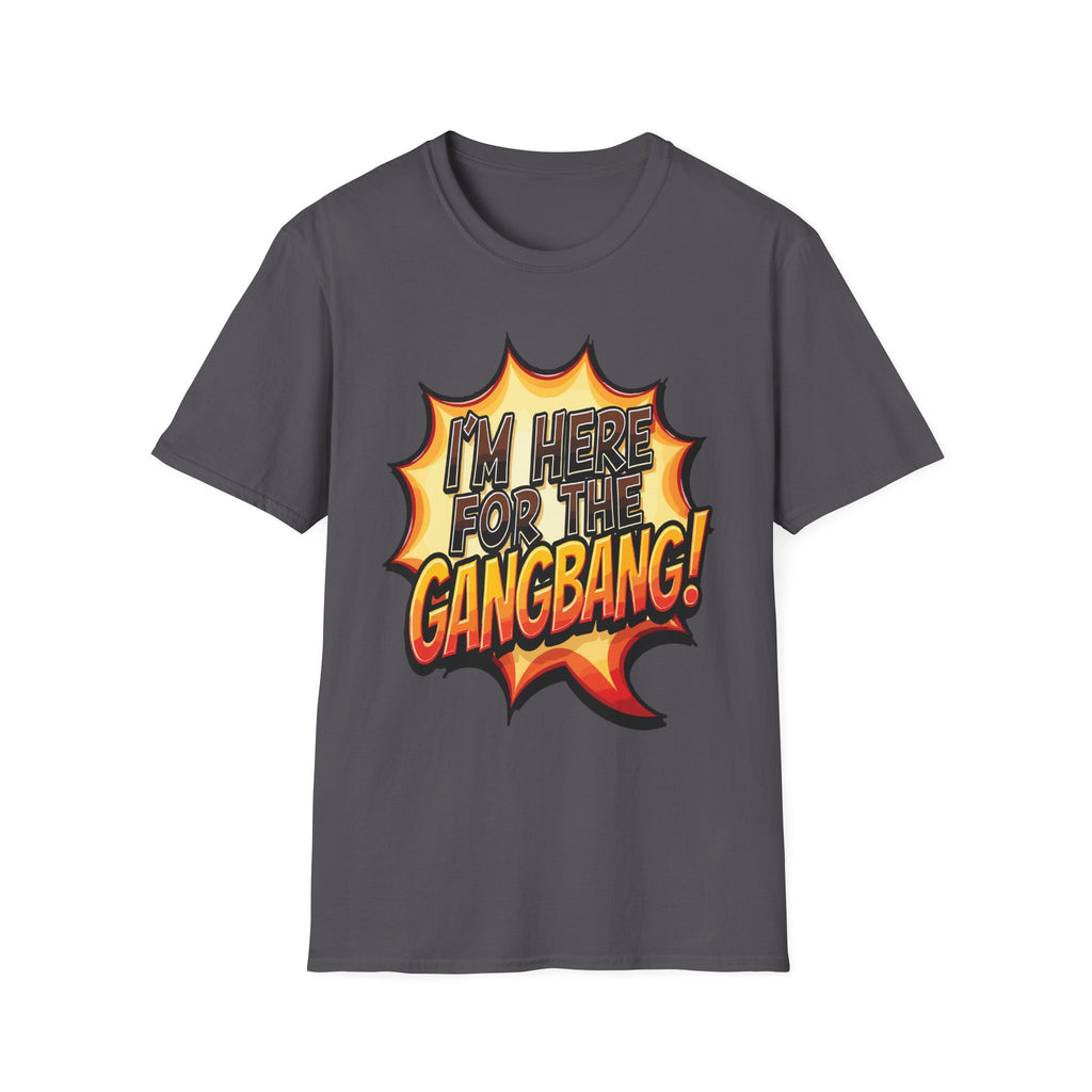 I'm Here For The Gangbang | Funny Raunchy Party Adult Humor Gift T-Shirt