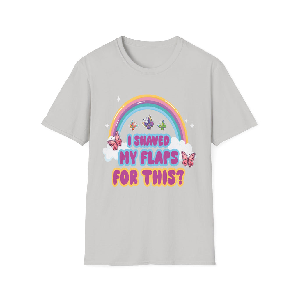 I Shaved My Flaps For This? | Funny Raunchy Dating Humor Rude Women's Gift T-Shirt