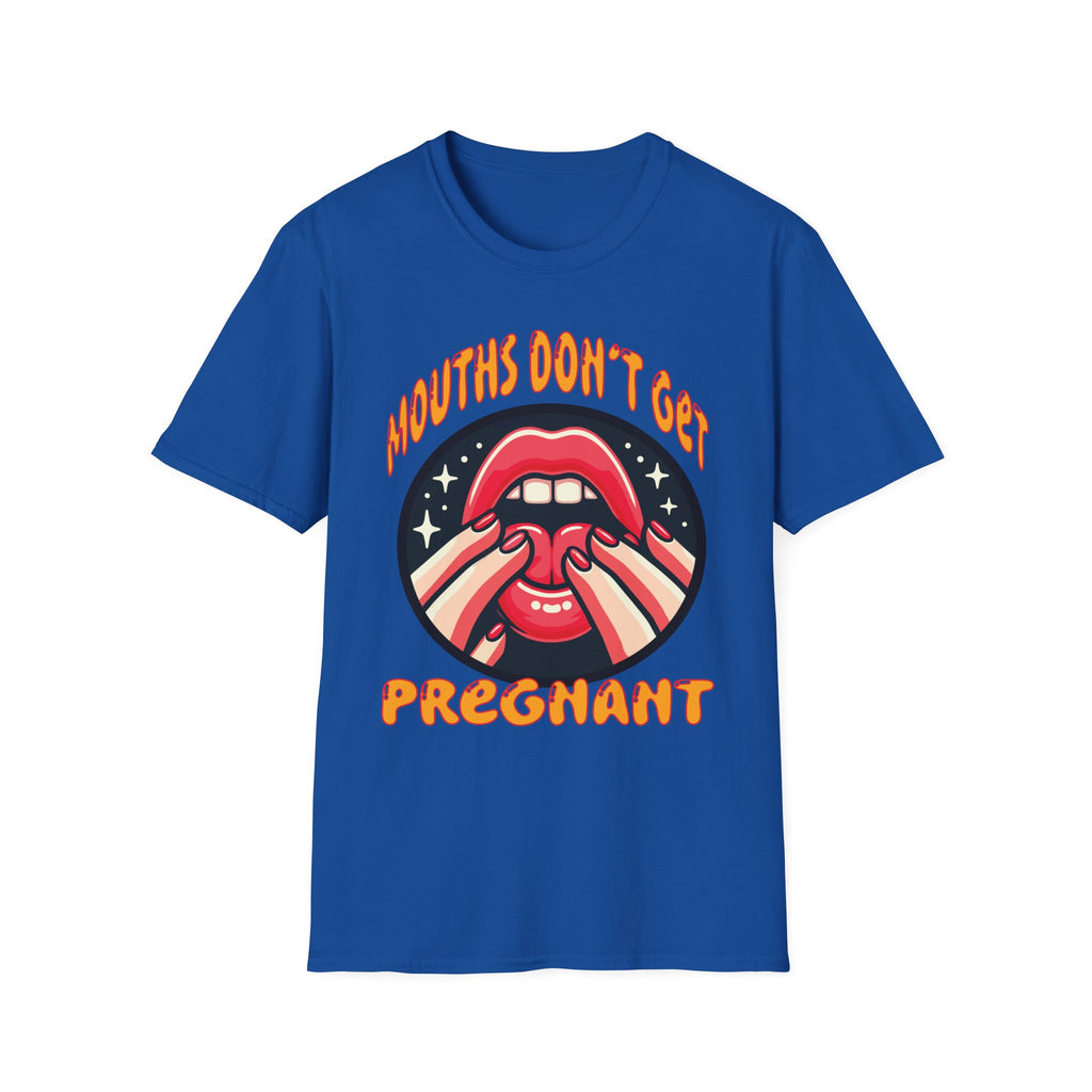 Mouths Don’t Get Pregnant | Funny Raunchy Adult Humor T-Shirt
