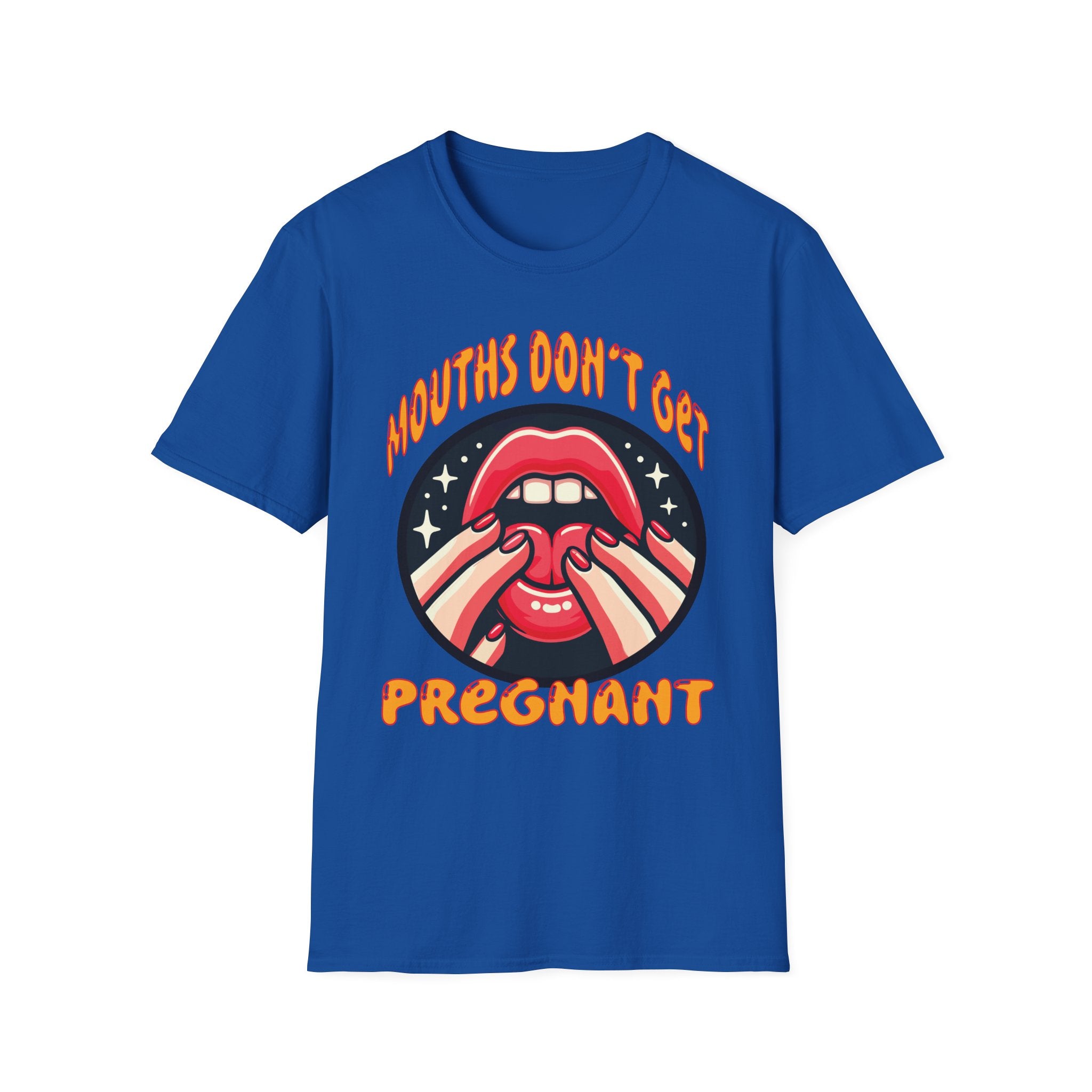 Mouths Don’t Get Pregnant | Funny Raunchy Adult Humor T-Shirt