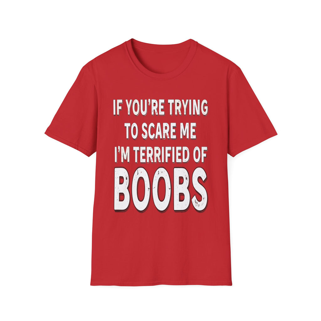 If Youre Trying To Scare Me Im Terrified Of Boobs | Funny Adult Humor Raunchy Gift T-Shirt