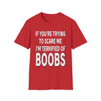 If Youre Trying To Scare Me Im Terrified Of Boobs | Funny Adult Humor Raunchy Gift T-Shirt