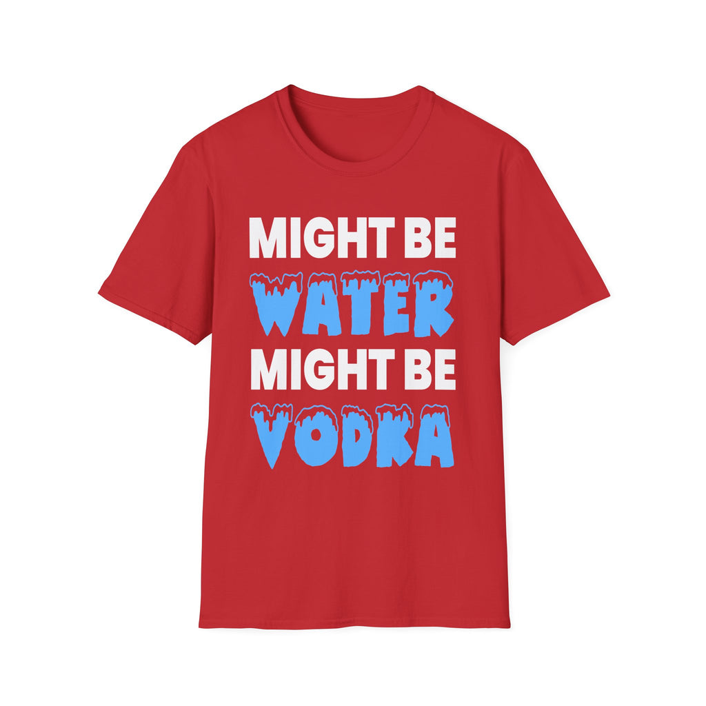 Might Be Water Might Be Vodka | Funny Adult Humor Drinking Joke Gift T-Shirt