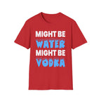 Might Be Water Might Be Vodka | Funny Adult Humor Drinking Joke Gift T-Shirt