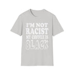I'm Not Racist My Coffee Is Black | Funny Racial Humor Gift T-Shirt