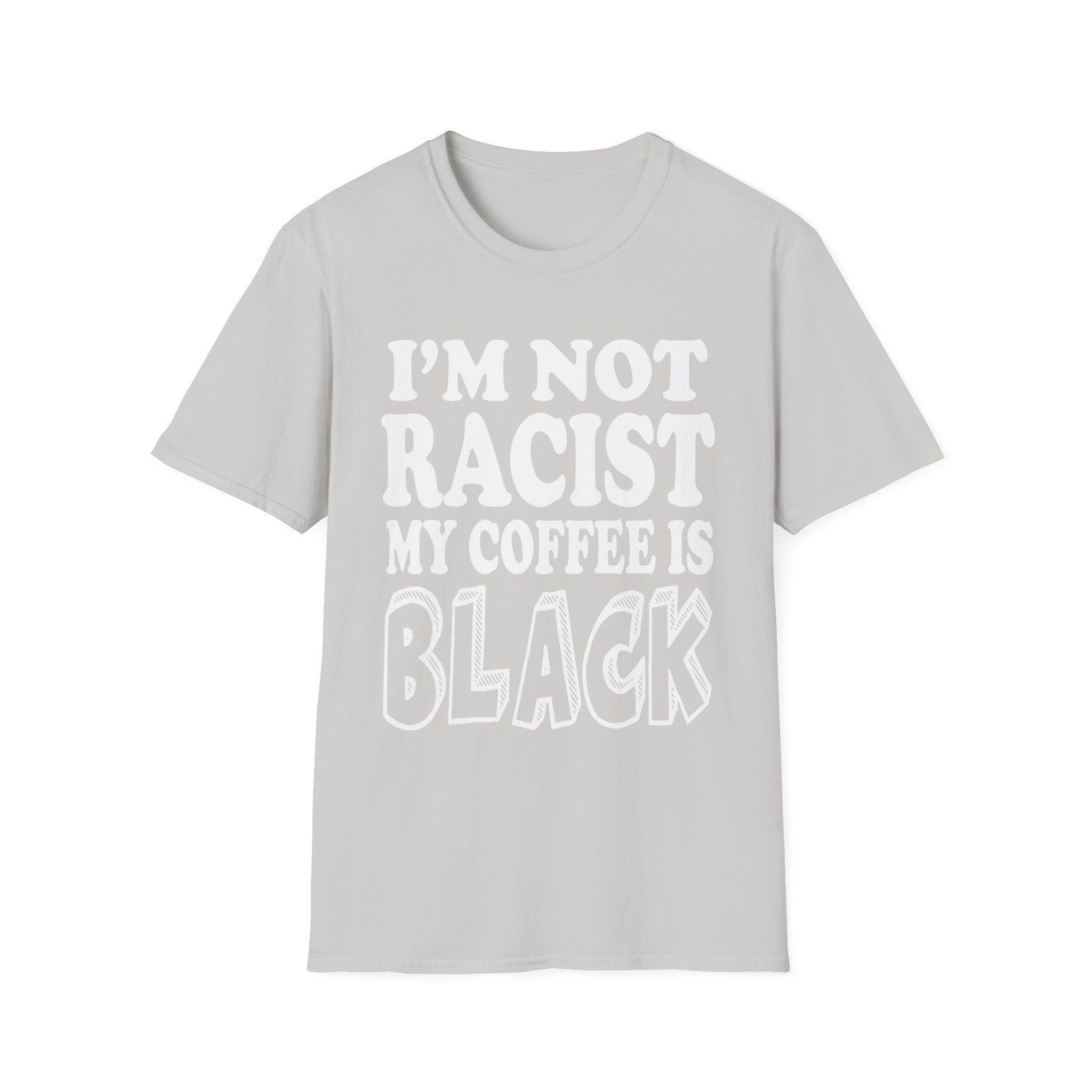 I'm Not Racist My Coffee Is Black | Funny Racial Humor Gift T-Shirt