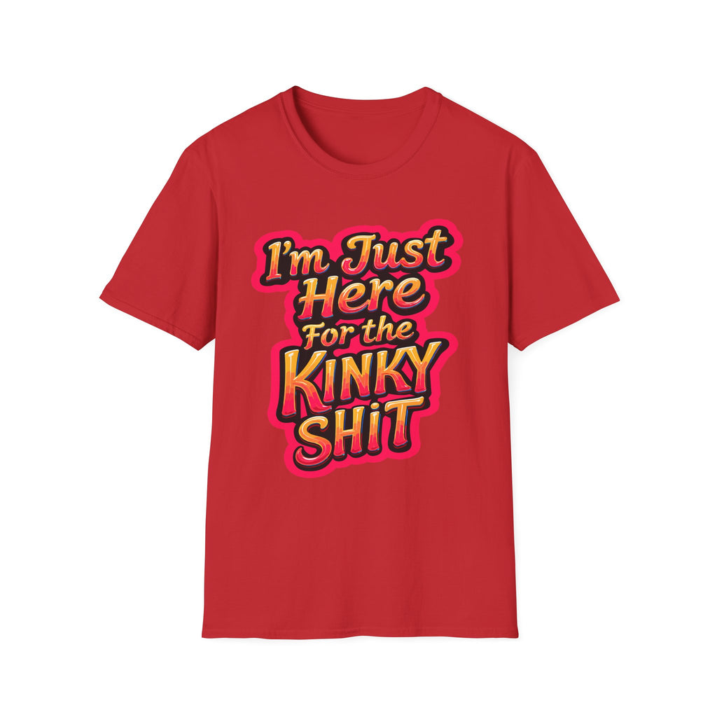 I'm Just Here For The Kinky Shit | Funny Raunchy Adult Humor Swinger Gift T-Shirt