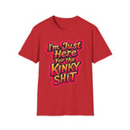 I'm Just Here For The Kinky Shit | Funny Raunchy Adult Humor Swinger Gift T-Shirt