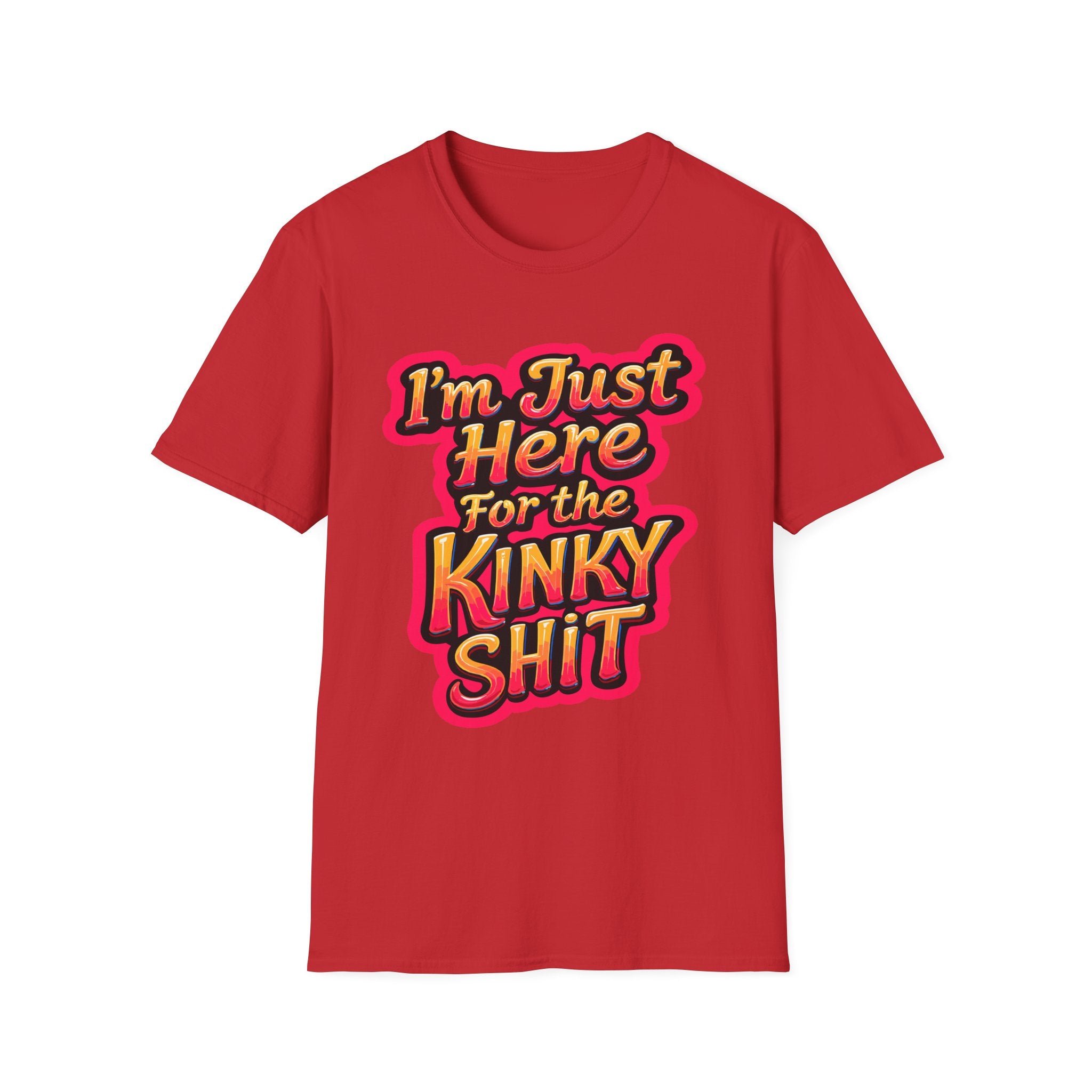 I'm Just Here For The Kinky Shit | Funny Raunchy Adult Humor Swinger Gift T-Shirt