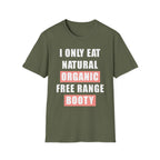 I Only Eat Natural Organic Free Range Booty | Funny Adult Humor Raunchy Gift for Him T-Shirt