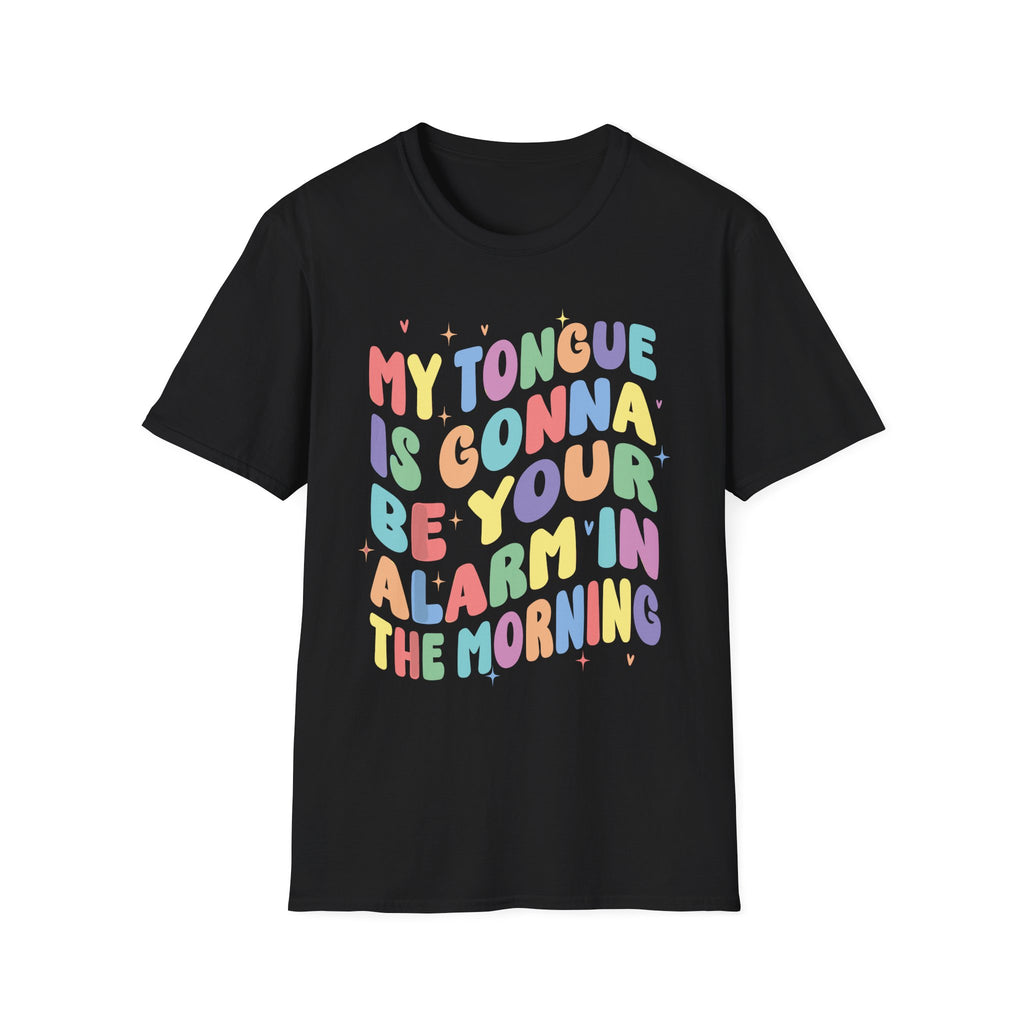 My Tongue Is gonna Be Your Alarm Clock | Funny Adult Humor Raunchy Gag Gift for Him T-Shirt