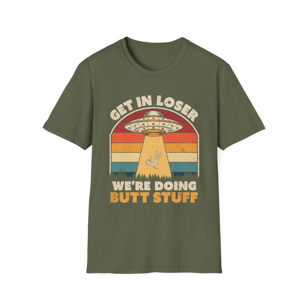 Get In Loser We're Doing Butt Stuff Alien | Funny UFO Abduction Raunchy Gift T-Shirt