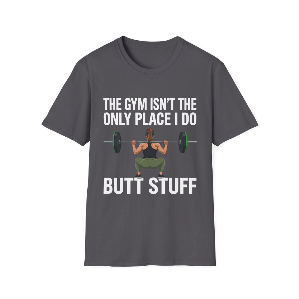 The Gym Isn't The Only Place I Do Butt Stuff | Funny Adult Humor Raunchy Gag Gift for Him T-Shirt