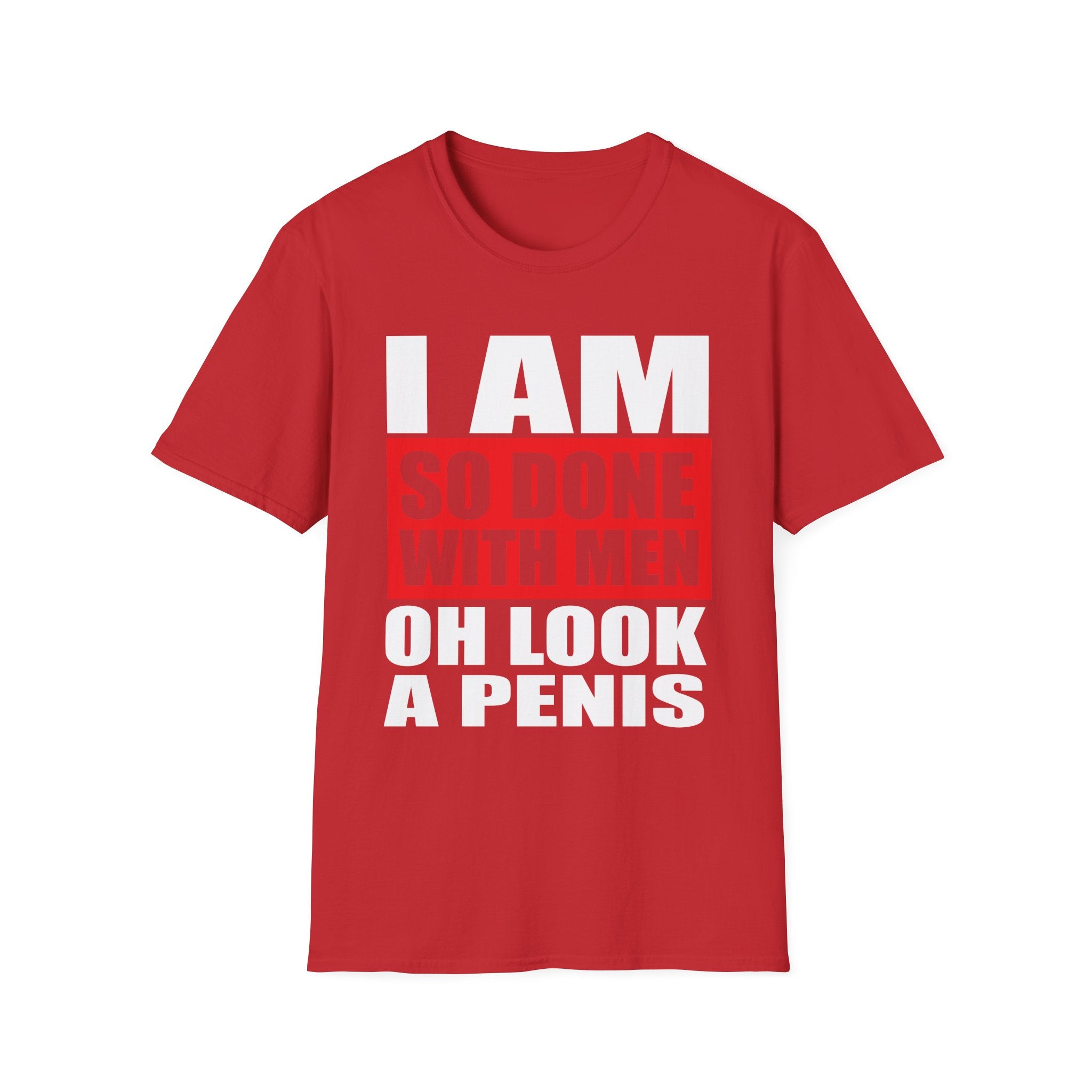 I Am So Done With Men Oh Look A Penis | Funny Raunchy Adult Humor T-Shirt