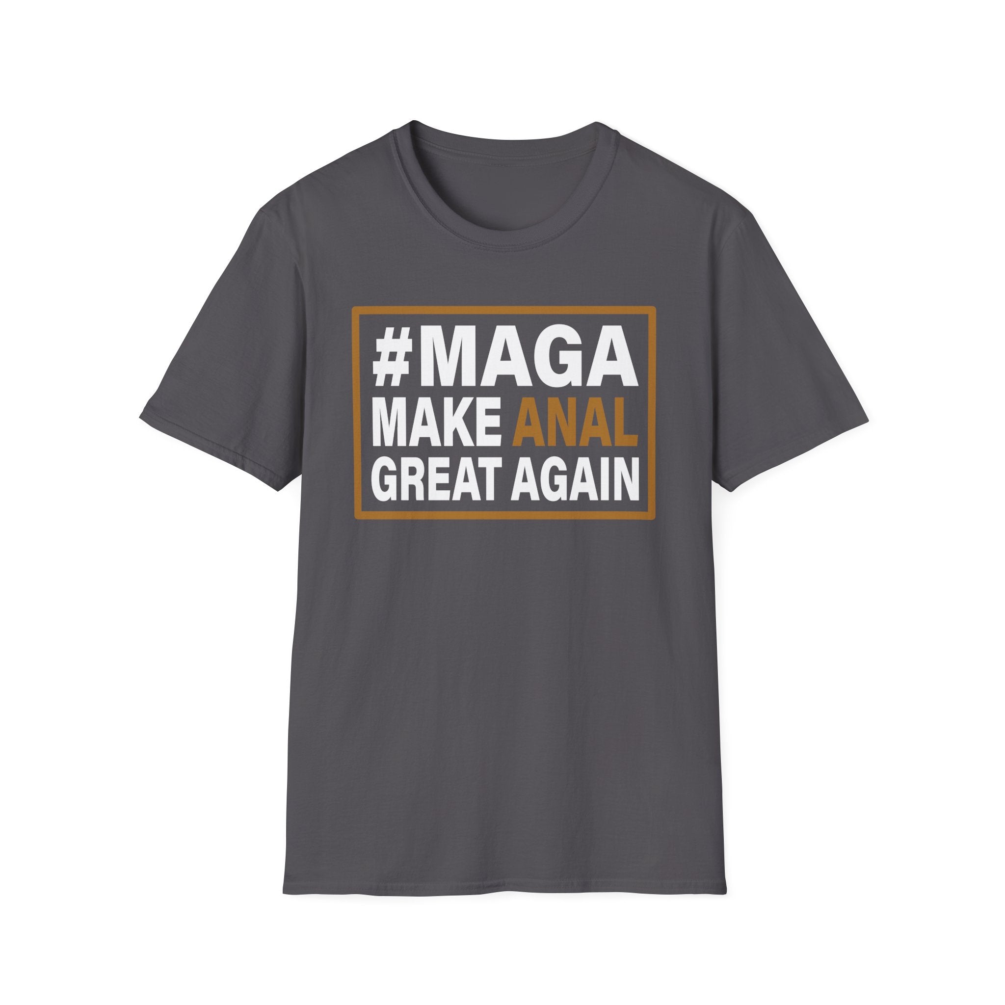 Make Anal Great Again | Funny Adult Humor Raunchy Parody Gift MAGA T-Shirt