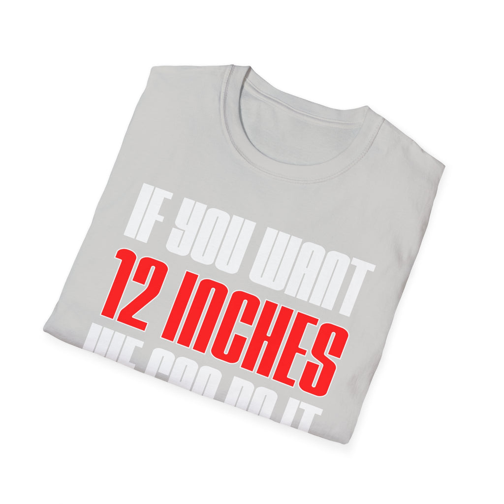 If You Want 12 Inches We Can Do It 3 Times | Funny Adult Humor Raunchy Gag Gift T-Shirt
