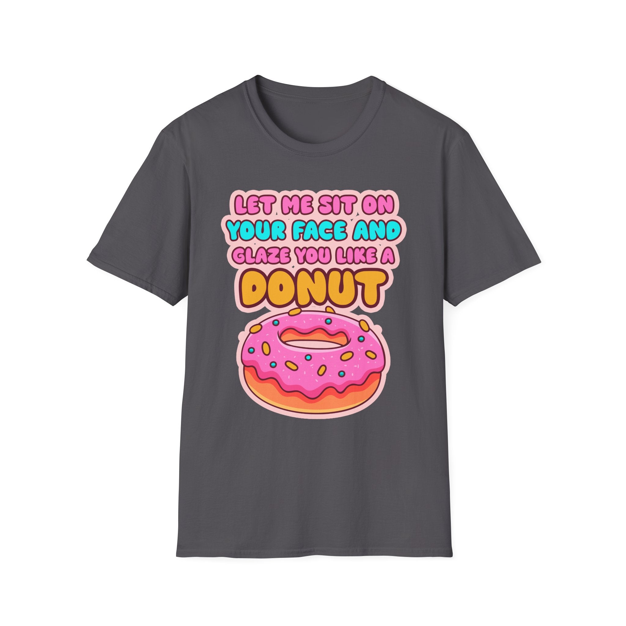 Let Me Sit On Your Face And Glaze You Like A Donut | Funny Raunchy Facesitting Sexual Innuendo GiftT-Shirt