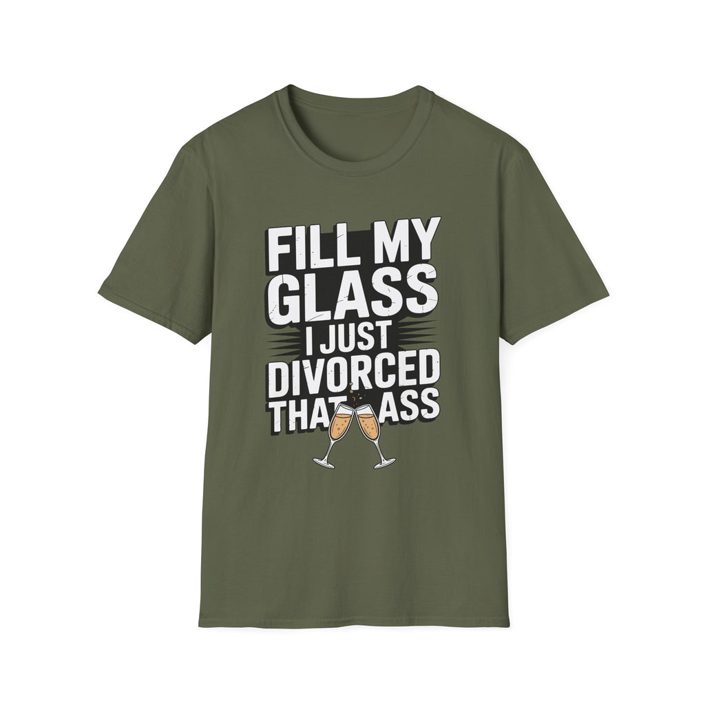 Fill My Glass I Just Divorced That Ass Funny Divorce Party Gift Raunchy Drinking Humor T-Shirt