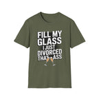 Fill My Glass I Just Divorced That Ass Funny Divorce Party Gift Raunchy Drinking Humor T-Shirt
