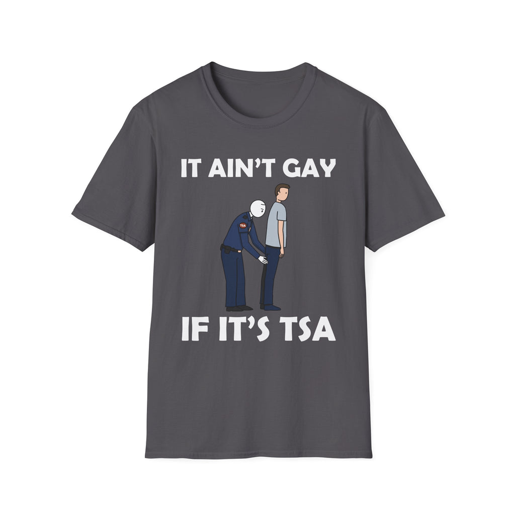 It Aint Gay If Its TSA | Funny Airport Security Adult Humor Gift T-Shirt