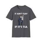 It Aint Gay If Its TSA | Funny Airport Security Adult Humor Gift T-Shirt