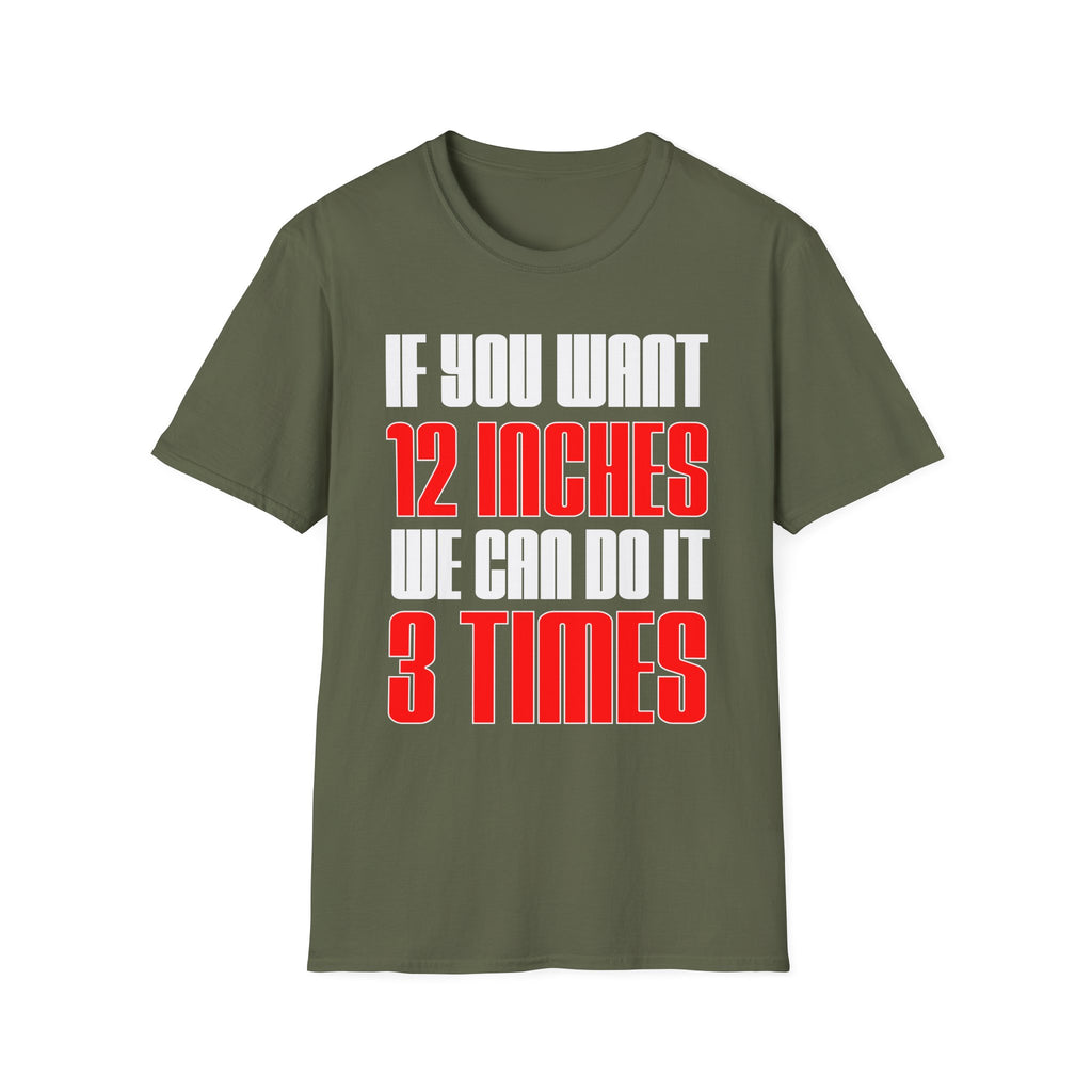 If You Want 12 Inches We Can Do It 3 Times | Funny Adult Humor Raunchy Gag Gift T-Shirt
