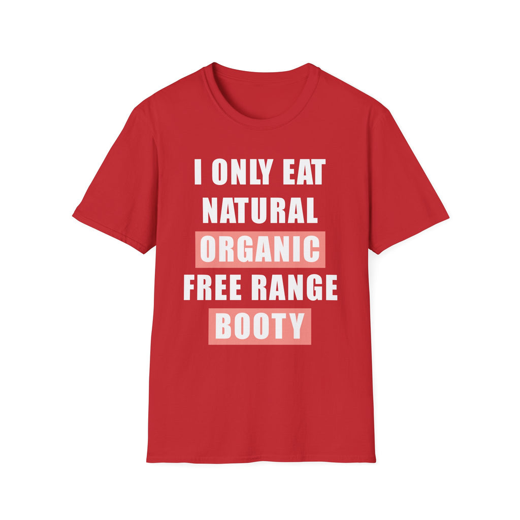 I Only Eat Natural Organic Free Range Booty | Funny Adult Humor Raunchy Gift for Him T-Shirt