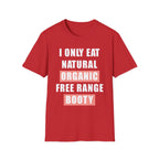 I Only Eat Natural Organic Free Range Booty | Funny Adult Humor Raunchy Gift for Him T-Shirt