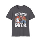 Just A Dad Who Always Came Back With The Milk Funny Fatherhood Dark Humor Sarcastic Dad Gift T-Shirt