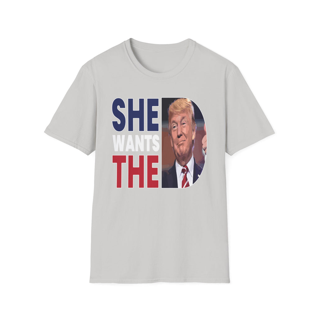 She Wants The D Donald Trump | Funny Political Raunchy Presidential Humor Gift T-Shirt