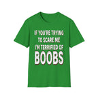 If Youre Trying To Scare Me Im Terrified Of Boobs | Funny Adult Humor Raunchy Gift T-Shirt