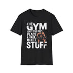 The Gym Isn't The Only Place I Do Butt Stuff | Funny Raunchy Gym Humor Workout T-Shirt