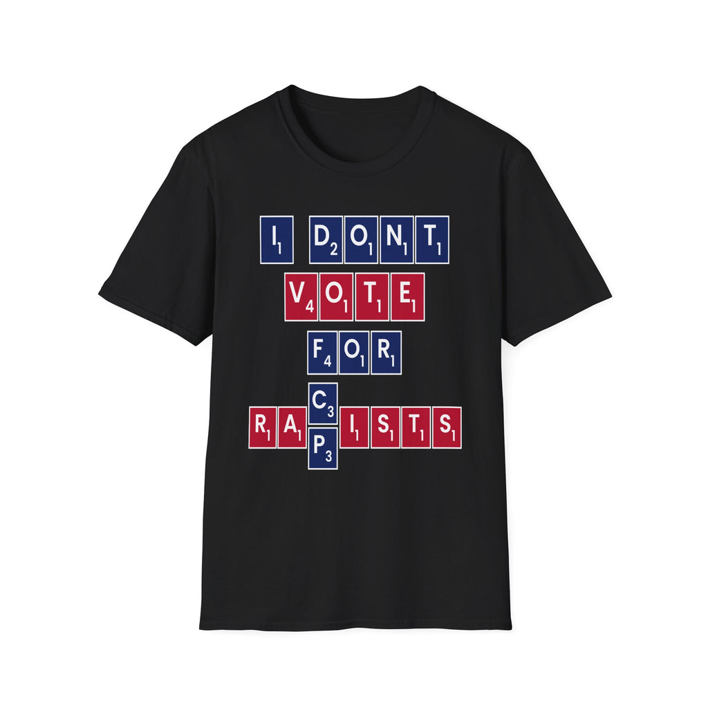 I Don't Vote For Racists Rapists | Political Protest Statement Activist Election Gift T-Shirt