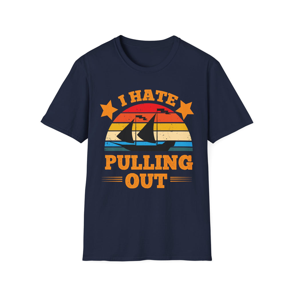 I Hate Pulling Out Raunchy Boat Humor | Funny Adult Humor Raunchy Gag Gift for Him T-Shirt
