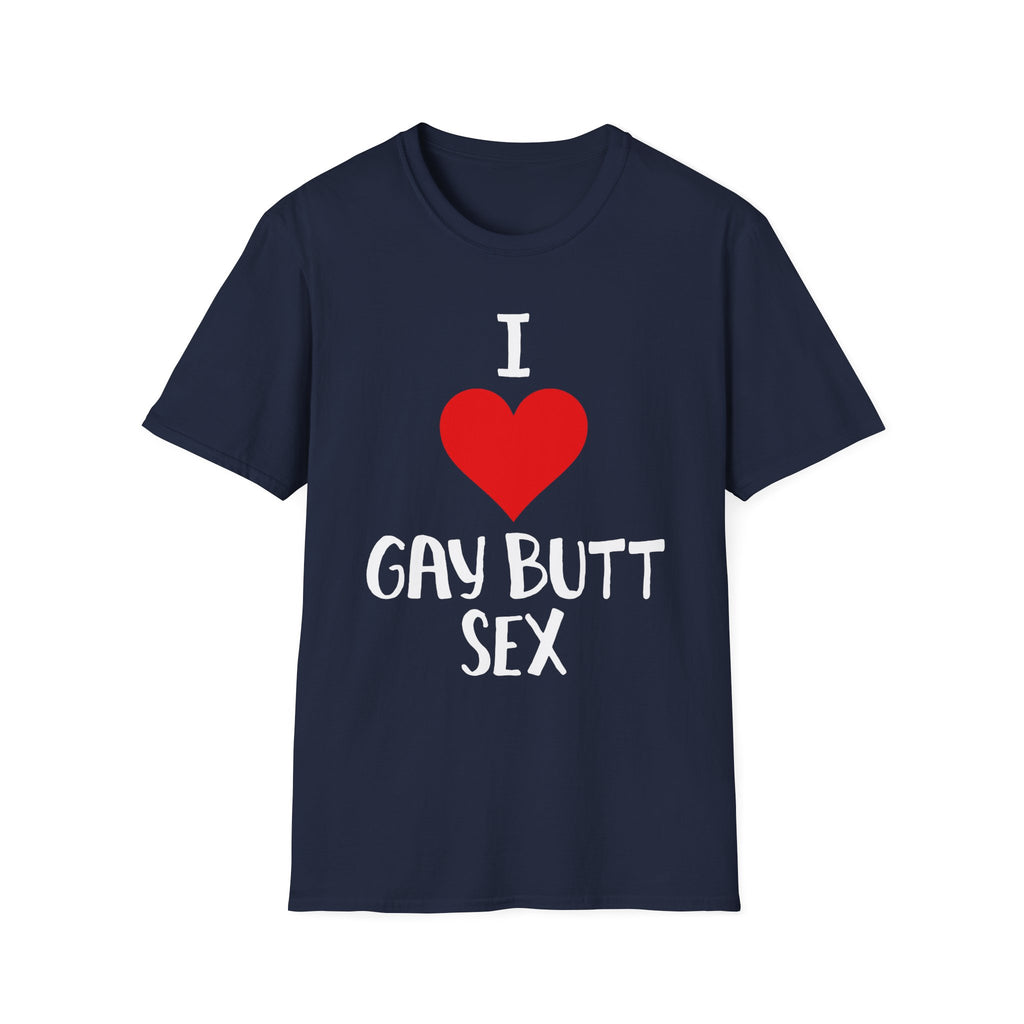 I Love Gay Butt Sex | Funny Gay Pride Adult Humor Gift T-Shirt