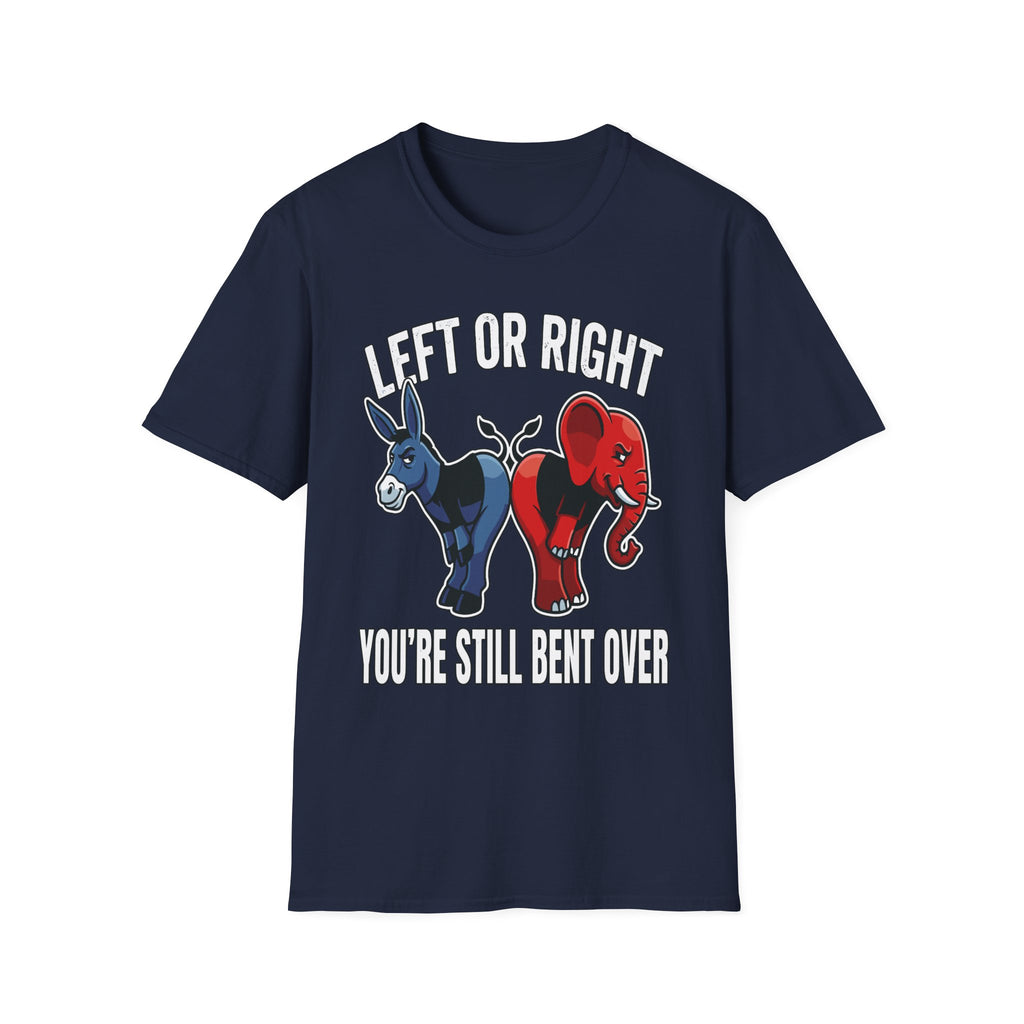 Left Or Right You're Still Bent Over Political | Funny Raunchy Adult Humor T-Shirt