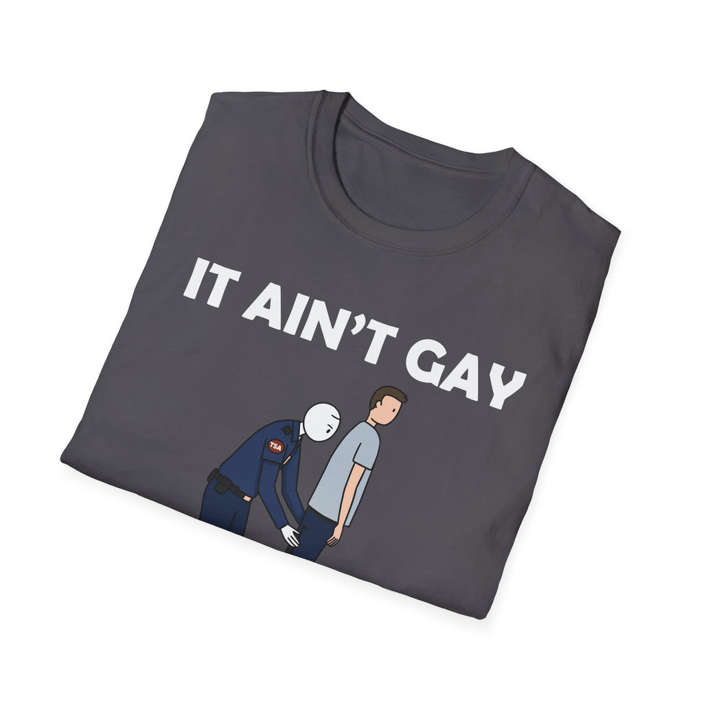 It Aint Gay If Its TSA | Funny Airport Security Adult Humor Gift T-Shirt