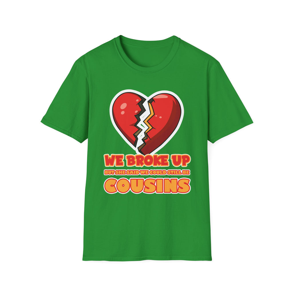 We Broke Up But She Said We Could Still Be Cousins | Funny Adult Humor Raunchy Gift T-Shirt