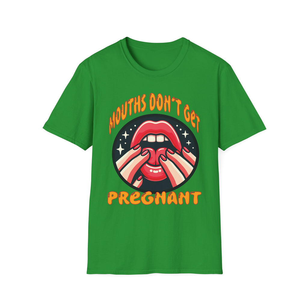 Mouths Don’t Get Pregnant | Funny Raunchy Adult Humor T-Shirt