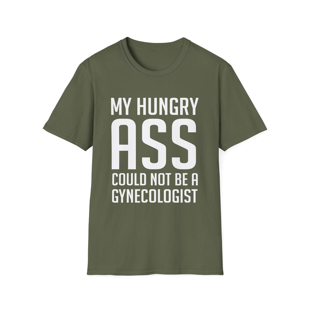My Hungry Ass Could Not Be A Gynecologist | Funny Raunchy Sexual Innuendo Gross Humor Gift T-Shirt