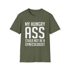 My Hungry Ass Could Not Be A Gynecologist | Funny Raunchy Sexual Innuendo Gross Humor Gift T-Shirt