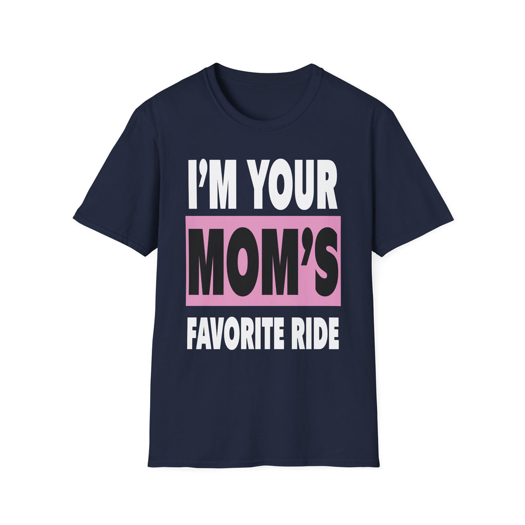 I"m Your Moms Favorite Ride | Funny Adult Humor Raunchy Joke Gift T-Shirt